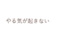 やる気が起きない